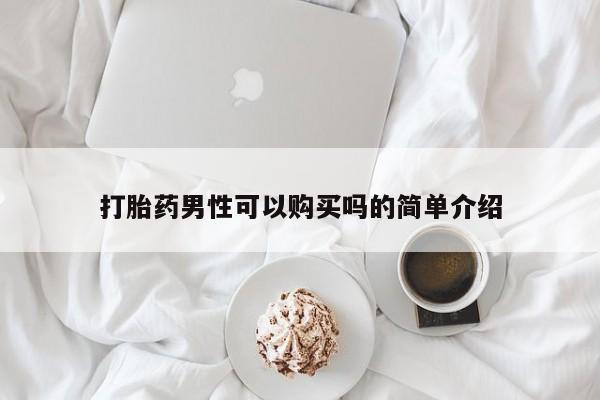 私人卖流产药的联系方式打胎药男性可以购买吗的简单介绍