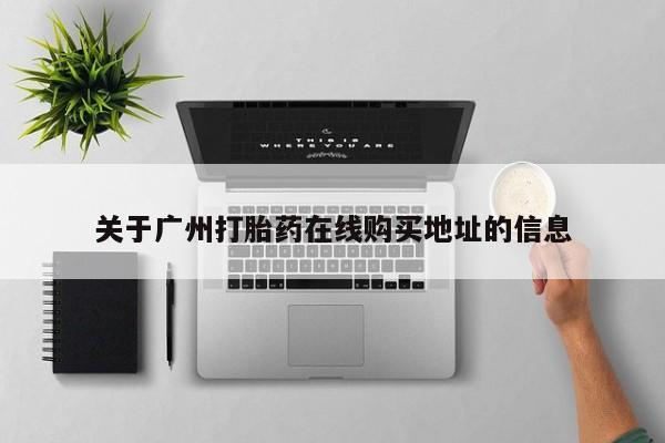 私人卖流产药的联系方式关于广州打胎药在线购买地址的信息