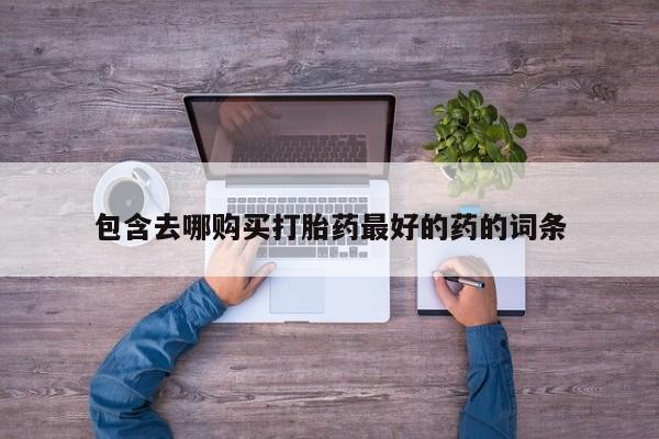 私人卖流产药的联系方式包含去哪购买打胎药最好的药的词条