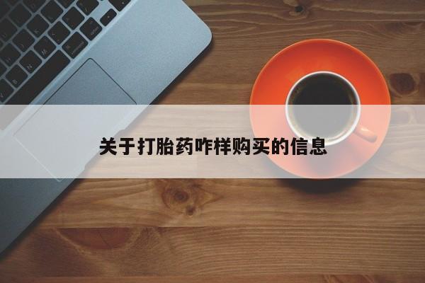 私人卖流产药的联系方式关于打胎药咋样购买的信息
