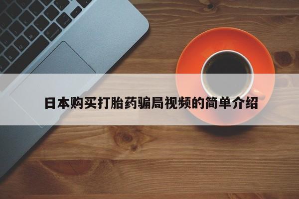 私人卖流产药的联系方式日本购买打胎药骗局视频的简单介绍