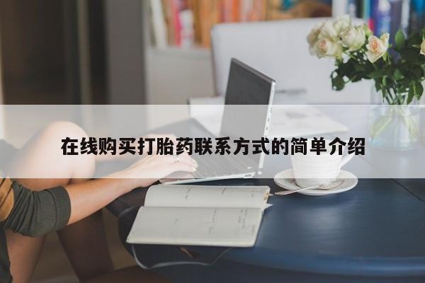 私人卖流产药的联系方式在线购买打胎药联系方式的简单介绍