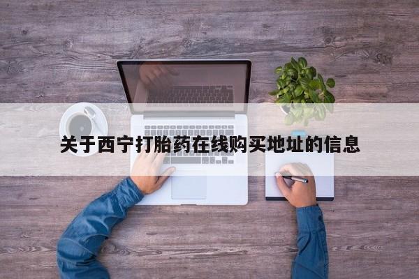 私人卖流产药的联系方式关于西宁打胎药在线购买地址的信息