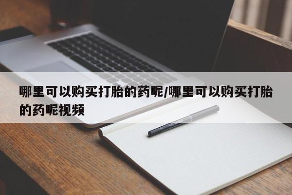 私人卖流产药的联系方式哪里可以购买打胎的药呢/哪里可以购买打胎的药呢视频