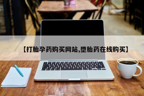 私人卖流产药的联系方式【打胎孕药购买网站,堕胎药在线购买】