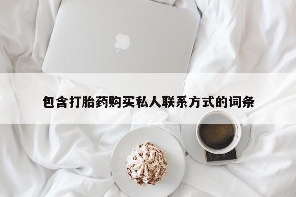 私人卖流产药的联系方式包含打胎药购买私人联系方式的词条
